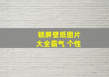 锁屏壁纸图片大全霸气 个性